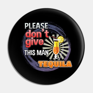 Please Don't Give This Man Tequila Pin