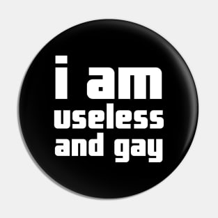 I Am Useless And Gay Pin