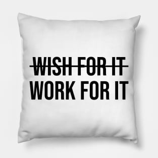 Don't Wish For It, Work For It Motivation Quote Pillow