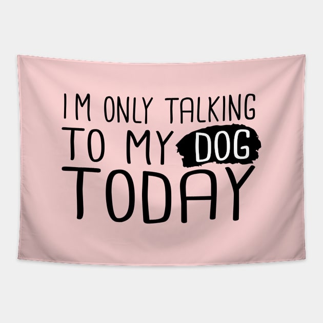 I'm Only Talking To My Dog Today Tapestry by SKHR-M STORE