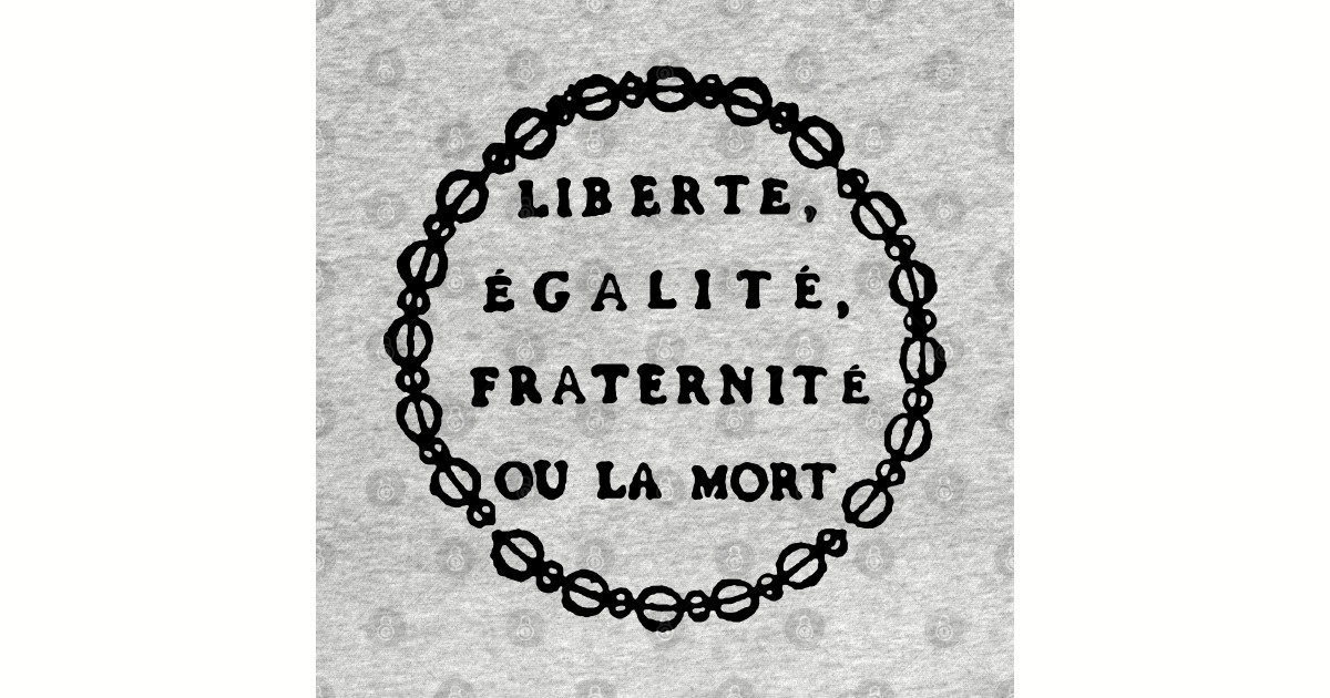 Liberté, Égalité, Fraternité Ou La Mort - Liberty, Equality, Fraternity ...