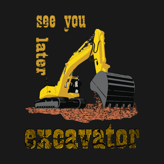 See You Later Excavator Construction Equipment by rashiddidou