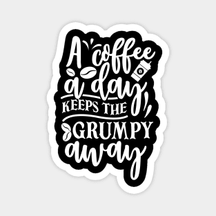 A Coffee A Day Keeps The Grumpy Away Magnet