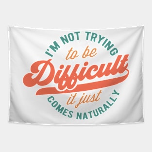 I'm not trying to be difficult it just comes naturally Funny Quote Sarcastic Sayings Humor Gift Tapestry