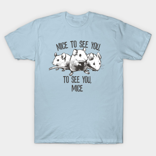 Discover Mice To See You, Funny Mouse Catchphrase, Pun - Funny Mouse Design - T-Shirt