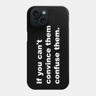 If You Can't Convince Them Confuse Them. Phone Case