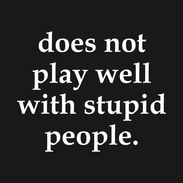 Does Not Play Well With Stupid People by Asaadi