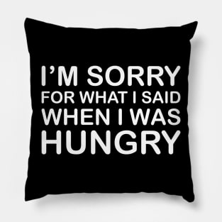 I'm Sorry For What I Said When I Was Hungry Pillow