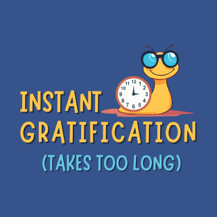 Instant Gratification Takes Too Long T-Shirt