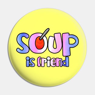 Soup is Friend Pin