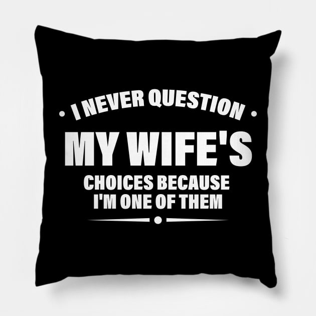 I Never Question My Wife's Choices Because I'm One Of Them Pillow by printalpha-art