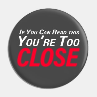 If you can read this you're too close t-shirt Pin