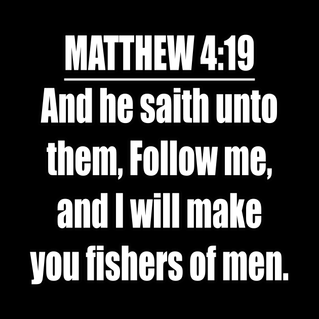 Matthew 4:19 "And he saith unto them, Follow me, and I will make you fishers of men. " King James Version (KJV) by Holy Bible Verses