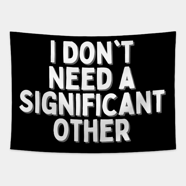 I Don't Need a Significant Other, Singles Awareness Day Tapestry by DivShot 