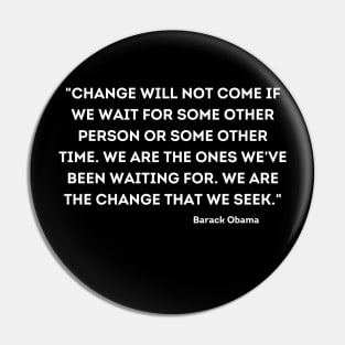 "Change will not come if we wait for some other person or some other time, Barack Obama Pin