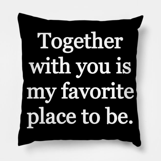 Together with you is my favorite place to be Pillow by Word and Saying