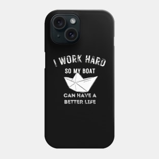 I work hard so my boat can have a better life Phone Case