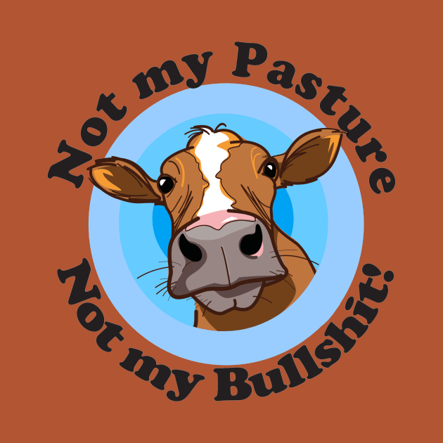 Not my pasture not my bullshit by pickledpossums