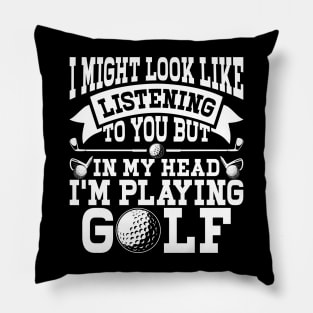 I Might Look Like Listening To You But In My Head I'm Playing Golf T Shirt For Women Men Pillow