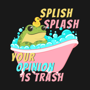 Splish Splash Your Opinion is Trash Bath Tub Frog T-Shirt