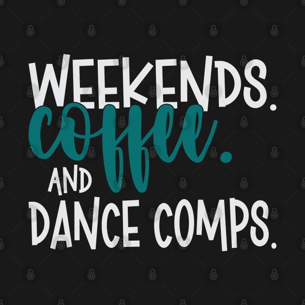 Weekends Coffee and Dance Comps Funny Dance Mom Dance Competition Teacher Dance Coach by Nisrine