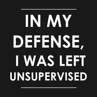 I was Left Unsupervised T-Shirt