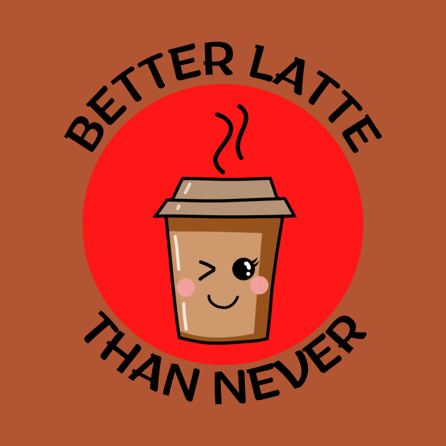 Better Latte Than Never | Latte Pun by Allthingspunny