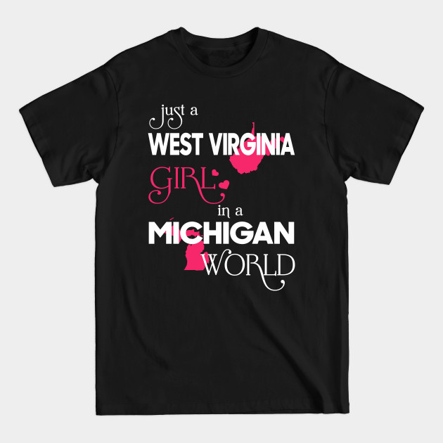 Discover Just a West Virginia Girl In a Michigan World - West Virginia Girl - T-Shirt