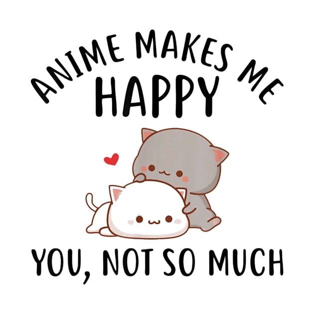 Anime Makes Me Happy You Not So Much Shirt Funny Anime Lover by Walkowiakvandersteen