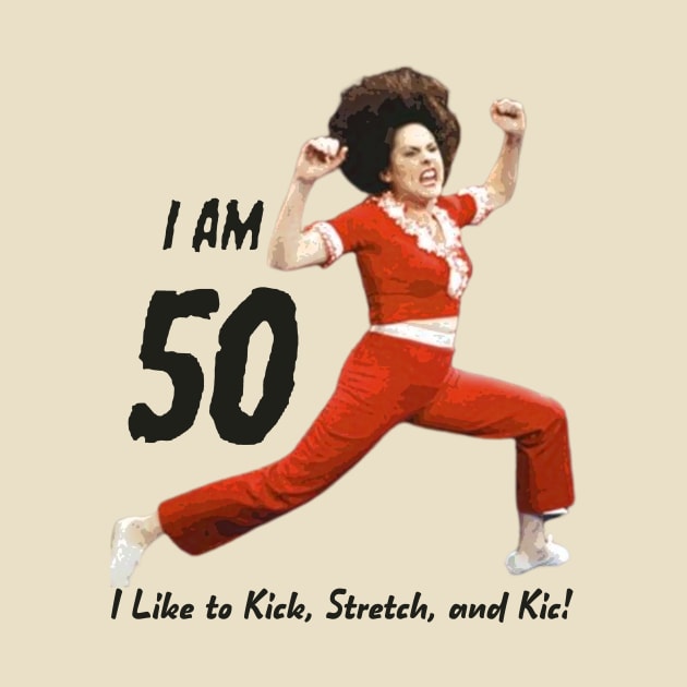 I'm 50, SNL, Sally O'Malley, I Like to Kick Stretch and Kick by Bencana