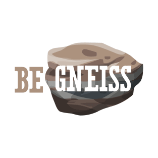 Be Gneiss T-Shirt