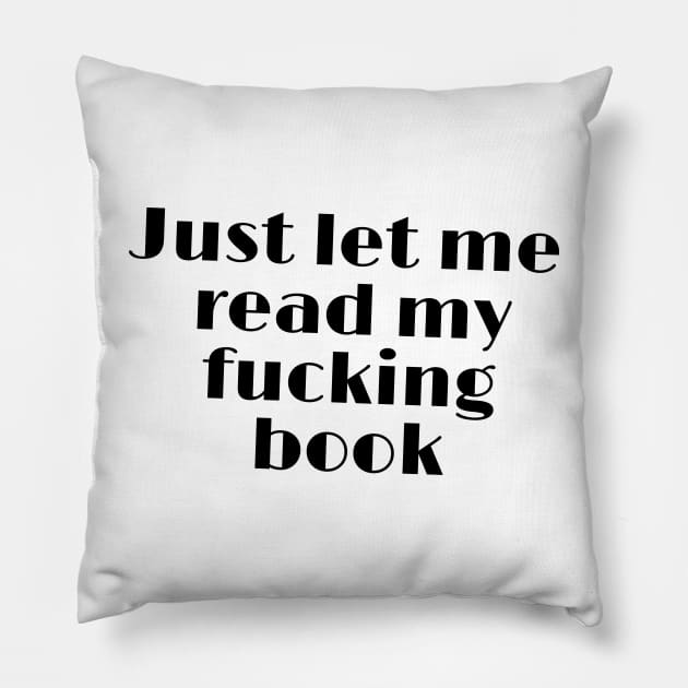 Just let me read my fucking book funny quote Pillow by SharonTheFirst