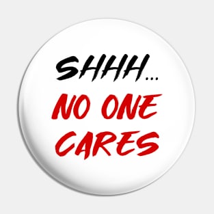 Shhh, no one cares Pin