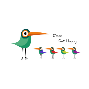 C'mon Get Happy Funny Birds Cool T-Shirt