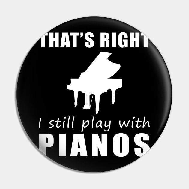 Key to Fun: That's Right, I Still Play with Pianos Tee! Strike a Chord of Humor! Pin by MKGift