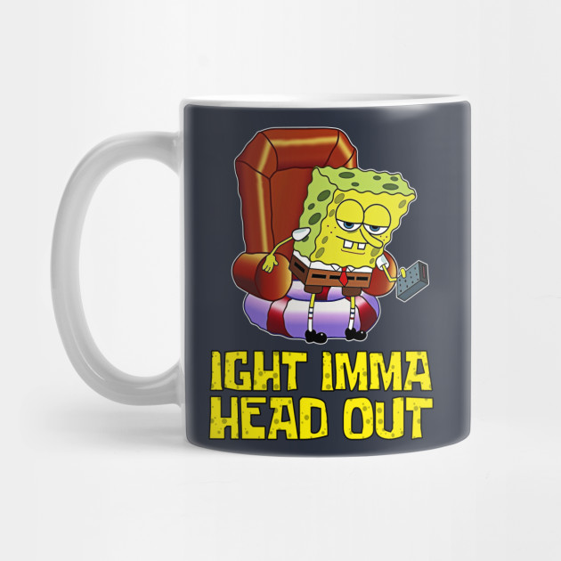 Ight Imma Head Out Spongebob Meme Spongebob Mug Teepublic