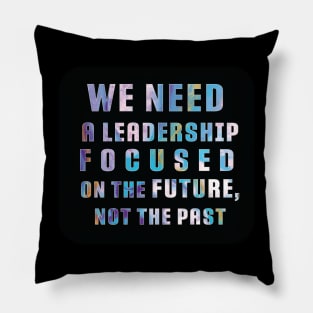 "We need a leadership focused on the future not the past" Powerful Quotes Black label Pillow