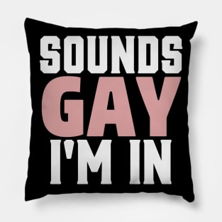 Sounds Gay I'm In Funny Humor LGBT Pride Pillow