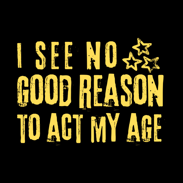 I See No Good Reason To Act My Age by Teewyld