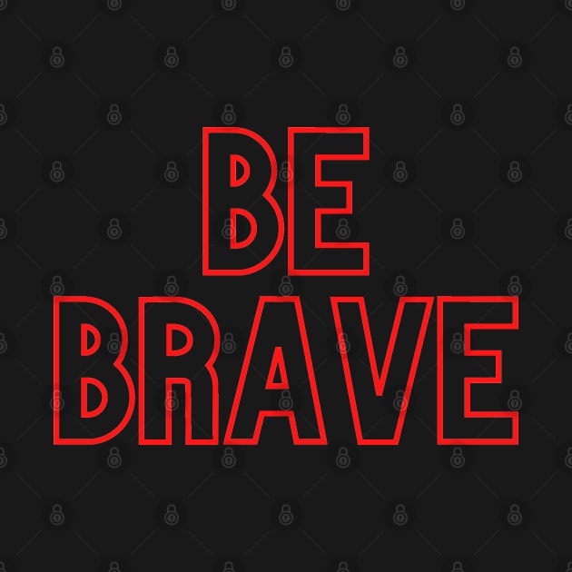 Be Brave by Lilmissanything