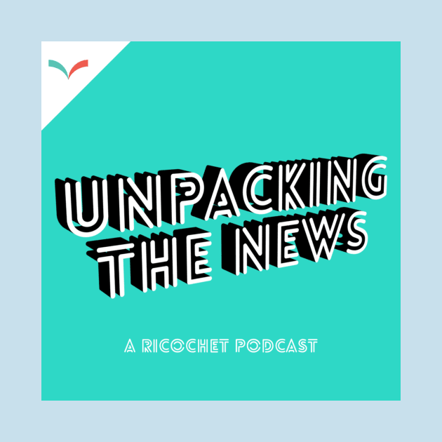 Ricochet's Unpacking the News by RicochetPodcastNetwork23