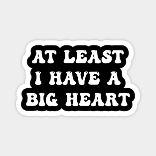 At Least I Have A Big Heart Magnet