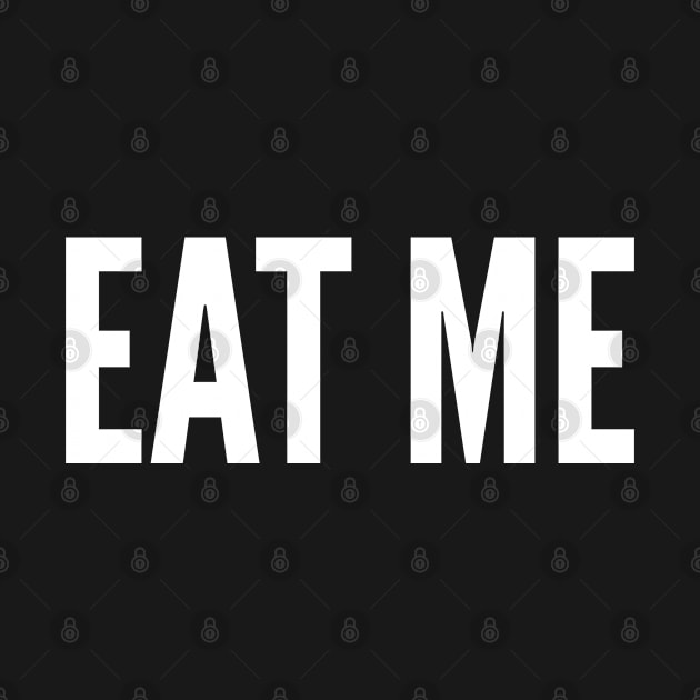 Pop Culture - Eat Me - Pop Culture Joke Statement Humor Slogan by sillyslogans