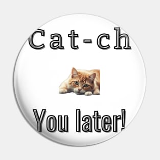 Cat-ch you later! Pin