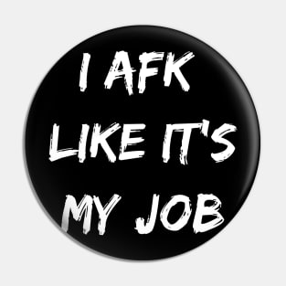 I afk like its my job. Funny gamer gift. Pin