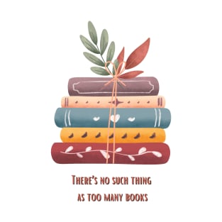 There's no such thing as too many books T-Shirt