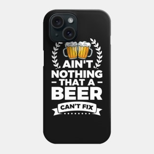 Ain't nothing that a beer can't fix - Funny Hilarious Meme Satire Simple Black and White Beer Lover Gifts Presents Quotes Sayings Phone Case