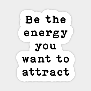 Be the energy you want to attract Magnet