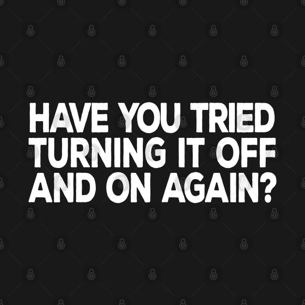 Have You Tried Turning It Off and On Again by DeesDeesigns