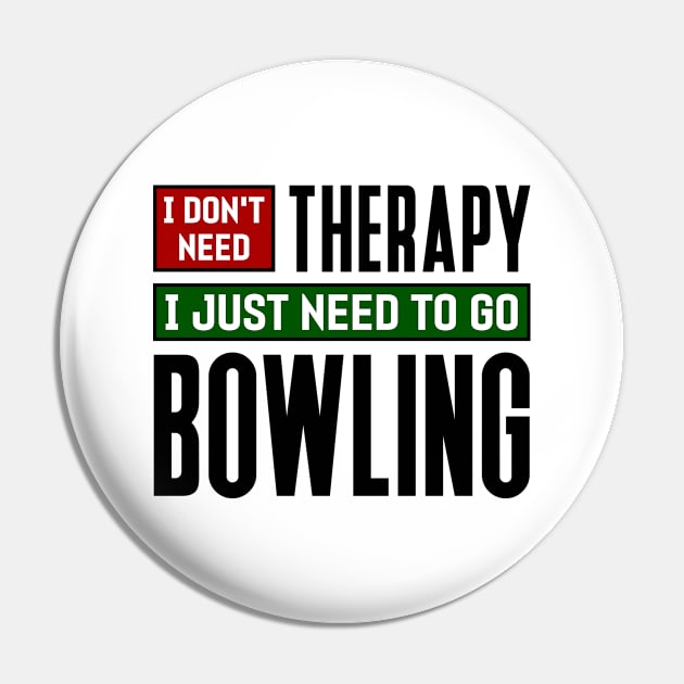 I don't need therapy, I just need to go bowling Pin by colorsplash